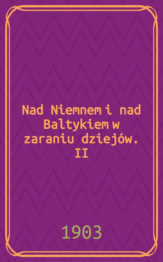 Nad Niemnem i nad Baltykiem w zaraniu dziejów. II