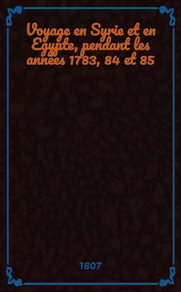Voyage en Syrie et en Egypte, pendant les années 1783, 84 et 85 : 4-ème édit. accompagnée ... des considérations sur la guerre des Russes et des Turks, publiées en 1788. Tome 2