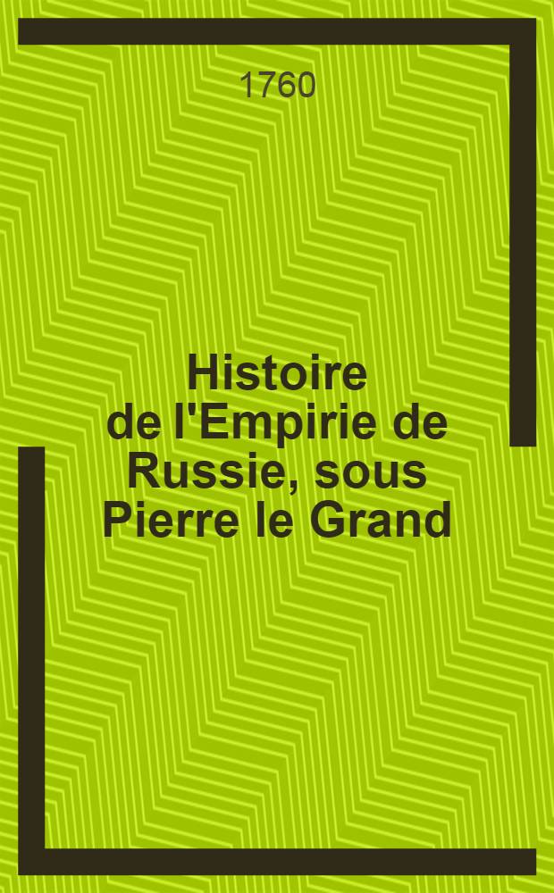 Histoire de l'Empirie de Russie, sous Pierre le Grand