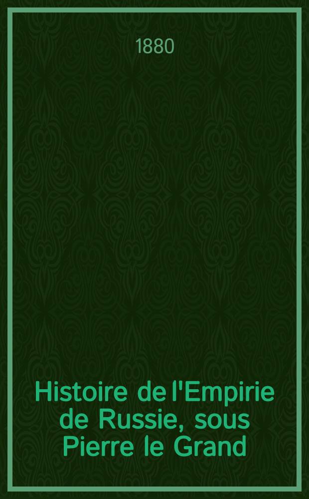 Histoire de l'Empirie de Russie, sous Pierre le Grand