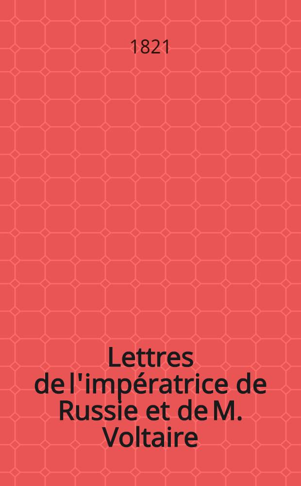Lettres de l'imp&eacute;ratrice de Russie et de M. Voltaire