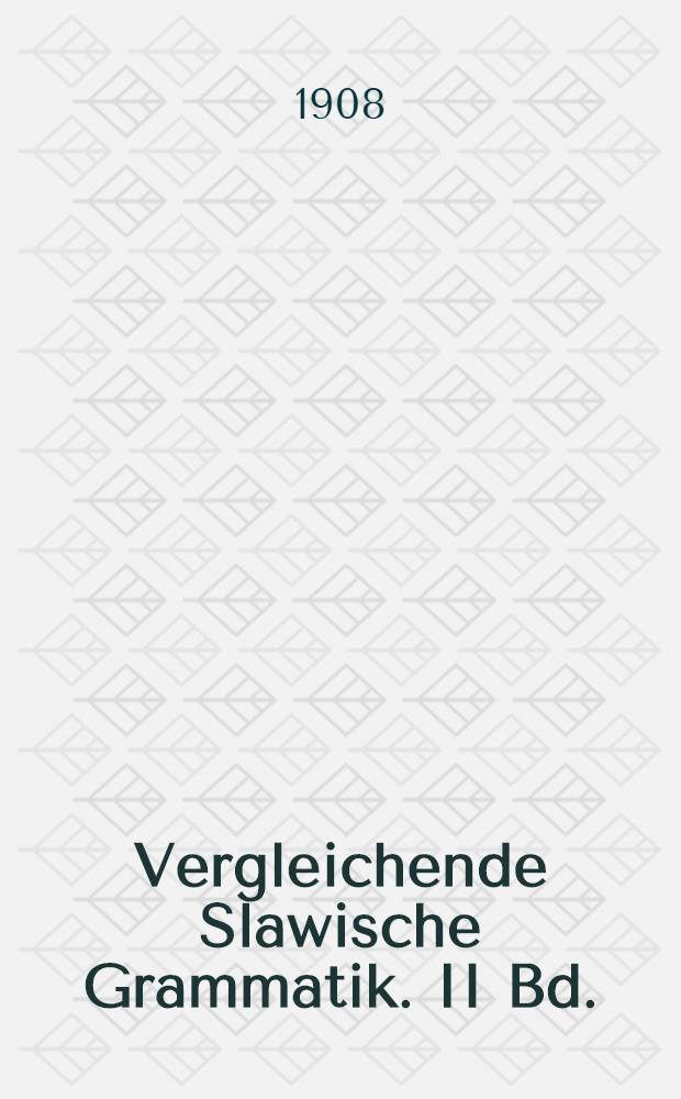 Vergleichende Slawische Grammatik. II Bd. : Formenlehre und Syntax