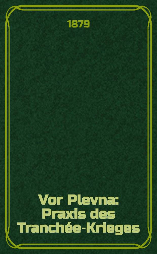Vor Plevna : Praxis des Tranch&eacute;e-Krieges : Aus dem Russischen (Vojennyi Sbornik)
