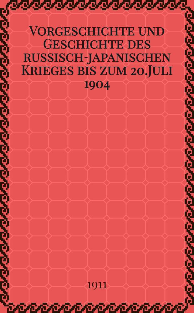 Vorgeschichte und Geschichte des russisch-japanischen Krieges bis zum 20.Juli 1904