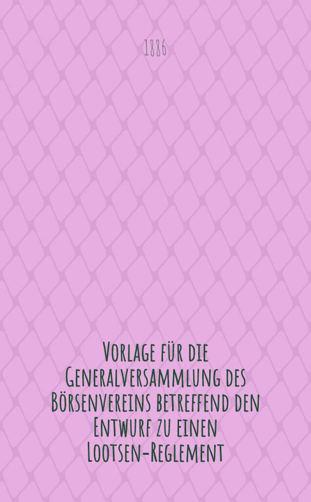 Vorlage für die Generalversammlung des Börsenvereins betreffend den Entwurf zu einen Lootsen-Reglement