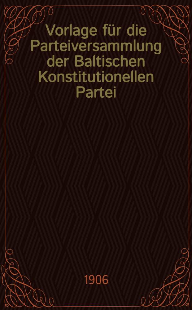 Vorlage für die Parteiversammlung der Baltischen Konstitutionellen Partei