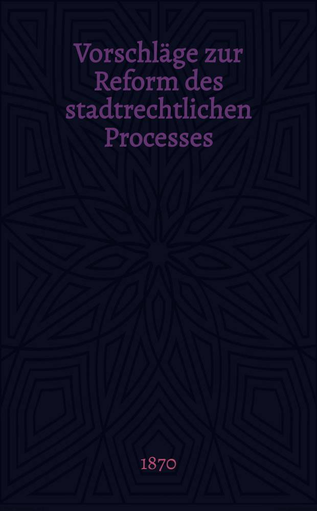 Vorschläge zur Reform des stadtrechtlichen Processes