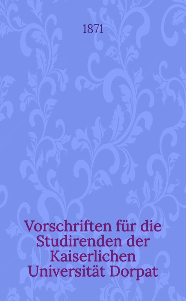 Vorschriften für die Studirenden der Kaiserlichen Universität Dorpat