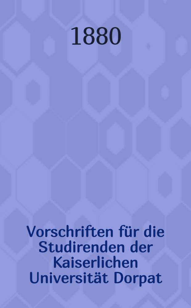 Vorschriften für die Studirenden der Kaiserlichen Universität Dorpat
