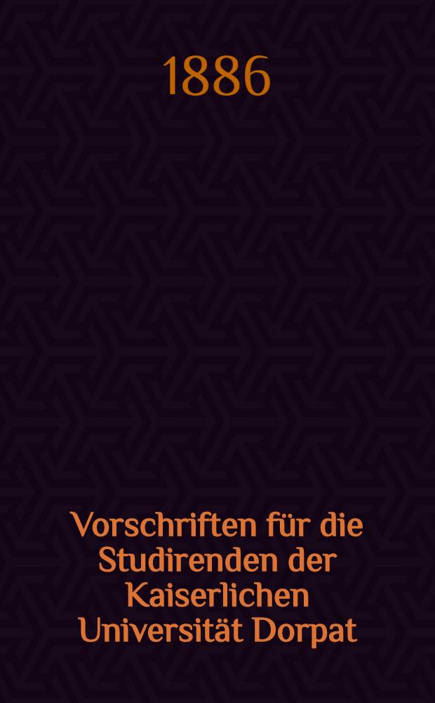 Vorschriften für die Studirenden der Kaiserlichen Universität Dorpat