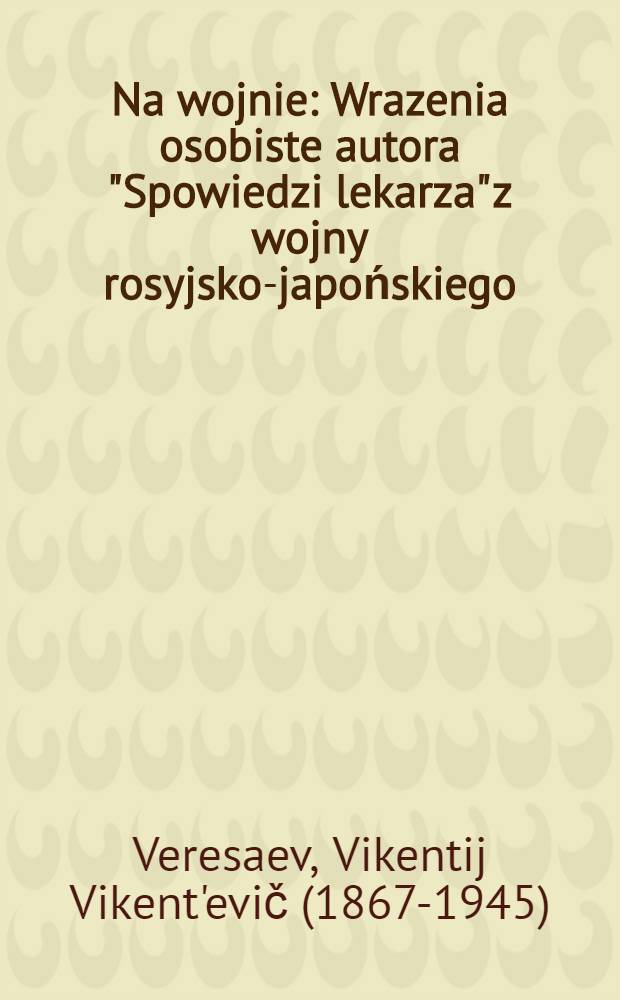Na wojnie : Wrazenia osobiste autora "Spowiedzi lekarza" z wojny rosyjsko-japońskiego