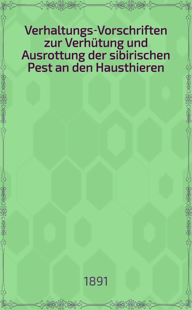 Verhaltungs-Vorschriften zur Verhütung und Ausrottung der sibirischen Pest an den Hausthieren (Pferden, Hornvieh, Schafen u.s.w.) im Gouvernement Samara