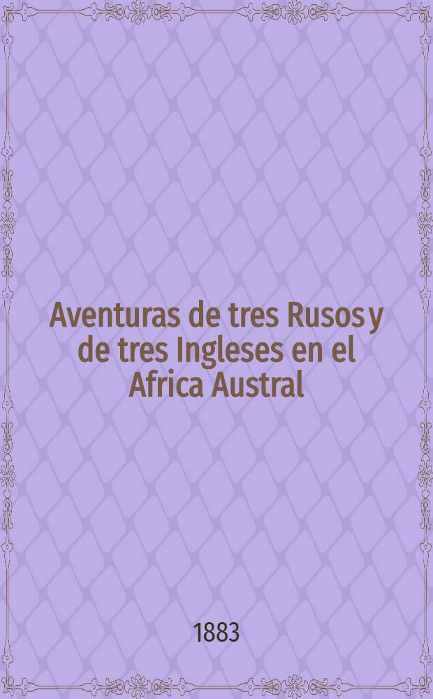 Aventuras de tres Rusos y de tres Ingleses en el Africa Austral