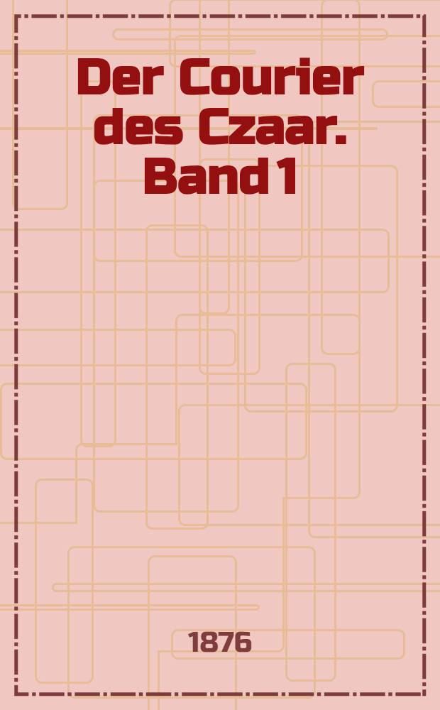 Der Courier des Czaar. Band 1
