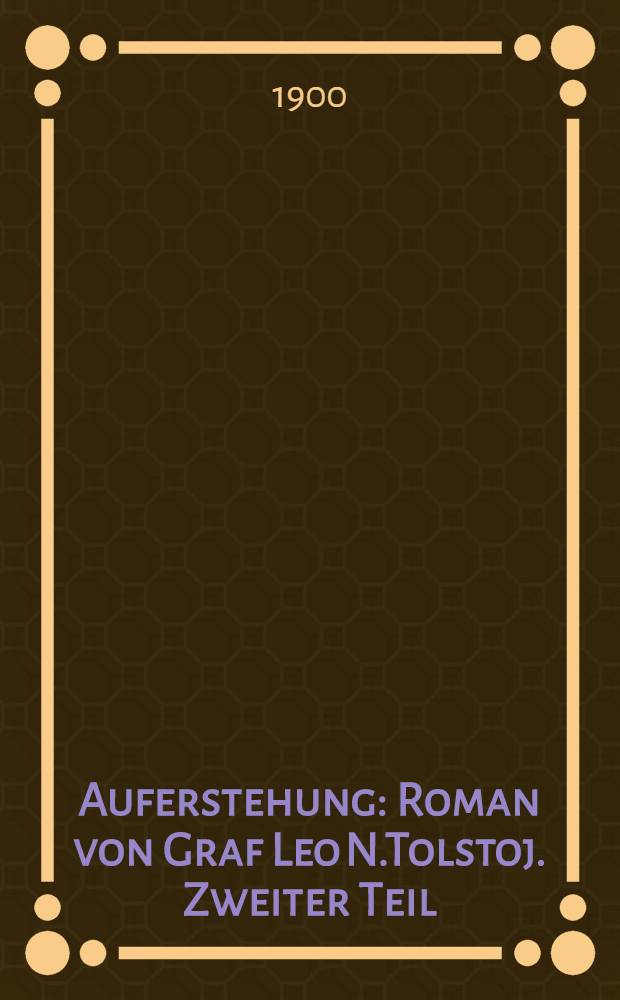 Auferstehung : Roman von Graf Leo N.Tolstoj. Zweiter Teil