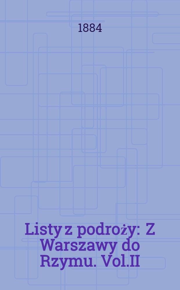 Listy z podroży : Z Warszawy do Rzymu. Vol.II