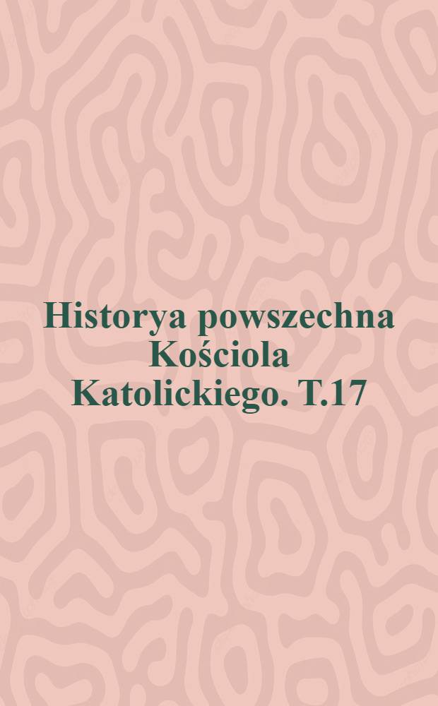 Historya powszechna Kościola Katolickiego. Т.17