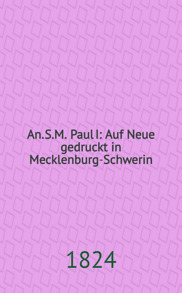 An. S.M. Paul I : Auf Neue gedruckt in Mecklenburg-Schwerin