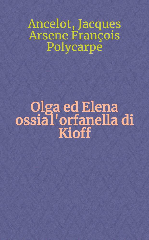 Olga ed Elena ossia l'orfanella di Kioff