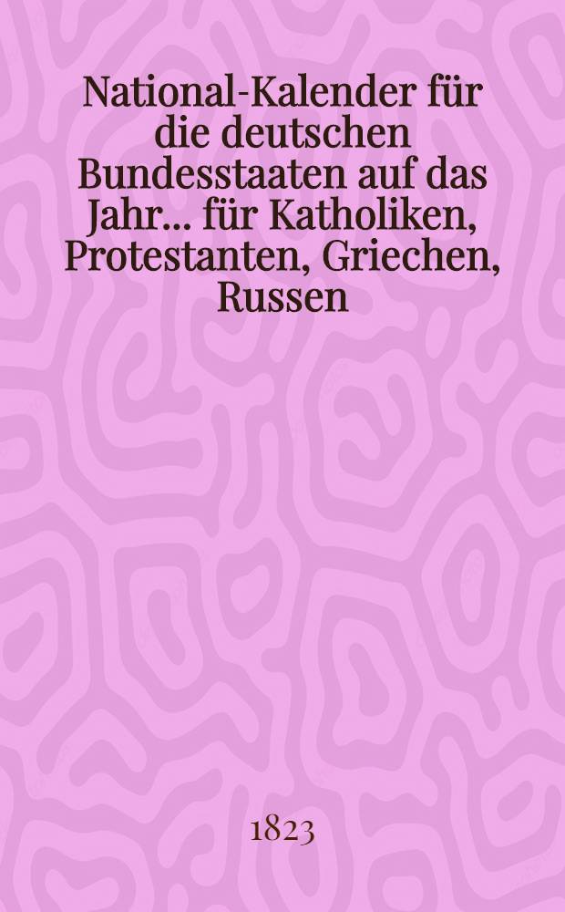 National-Kalender für die deutschen Bundesstaaten auf das Jahr ... für Katholiken, Protestanten, Griechen, Russen