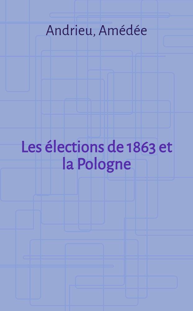 Les &eacute;lections de 1863 et la Pologne