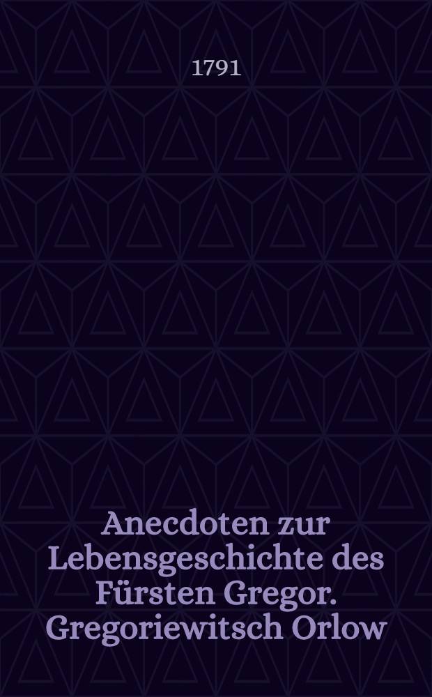 Anecdoten zur Lebensgeschichte des Fürsten Gregor. Gregoriewitsch Orlow