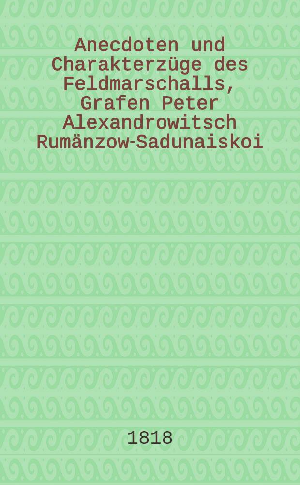 Anecdoten und Charakterzüge des Feldmarschalls, Grafen Peter Alexandrowitsch Rumänzow-Sadunaiskoi