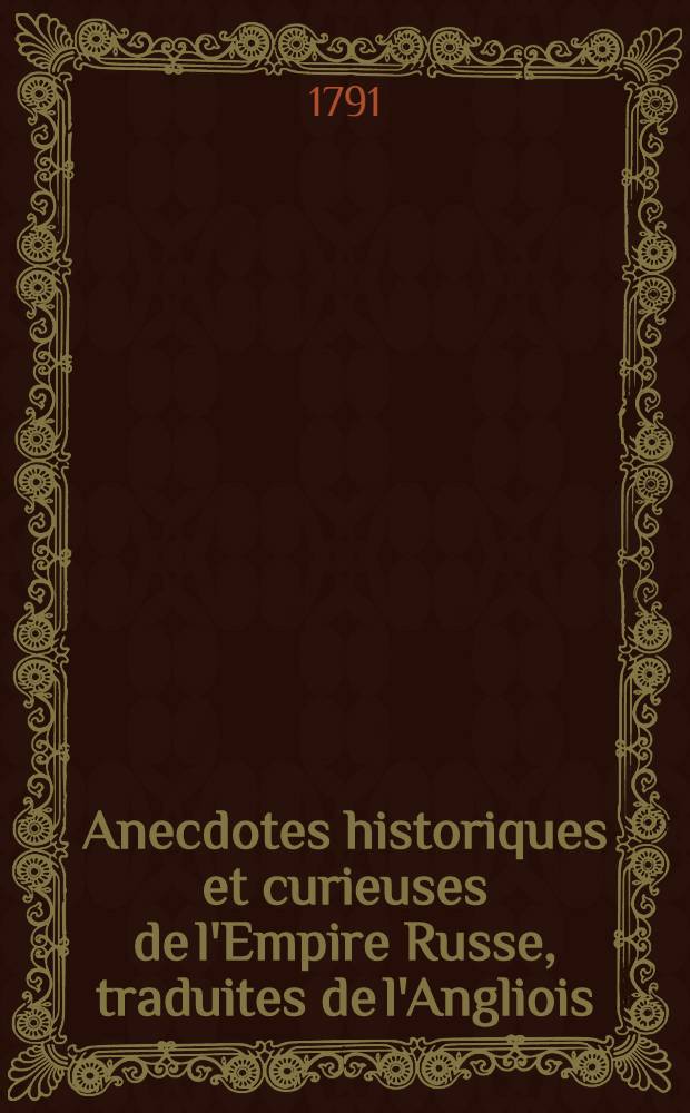 Anecdotes historiques et curieuses de l'Empire Russe, traduites de l'Angliois