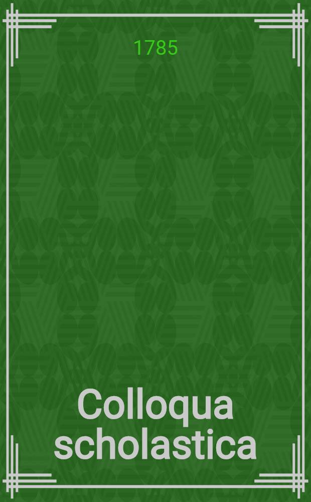 Colloqua scholastica = Школьные разговоры = Συλλαλιαί σχολαστιϰαί = Schul-Gespräche : Dialogues