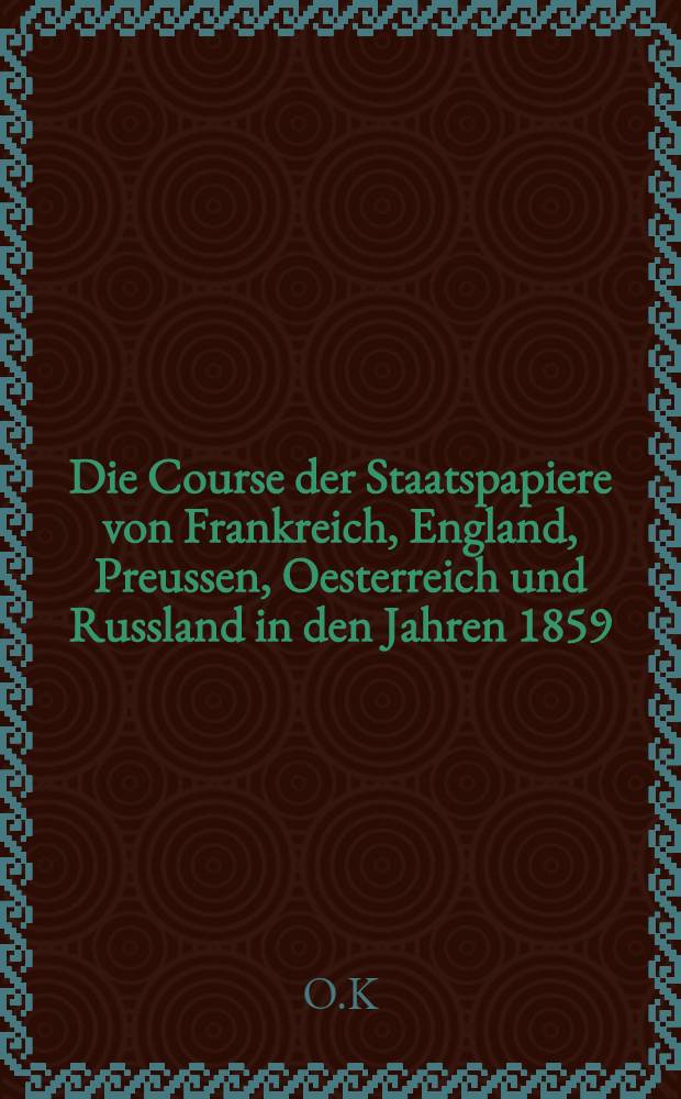 Die Course der Staatspapiere von Frankreich, England, Preussen, Oesterreich und Russland in den Jahren 1859