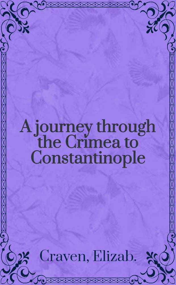 A journey through the Crimea to Constantinople : In a Series of letters to H. S. H. the Margrave of Brandebourg, Anspach, and Bareith