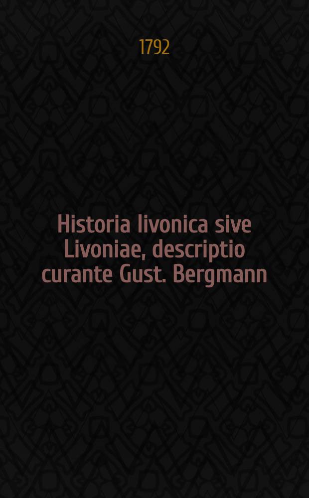 Historia livonica sive Livoniae, descriptio curante Gust. Bergmann