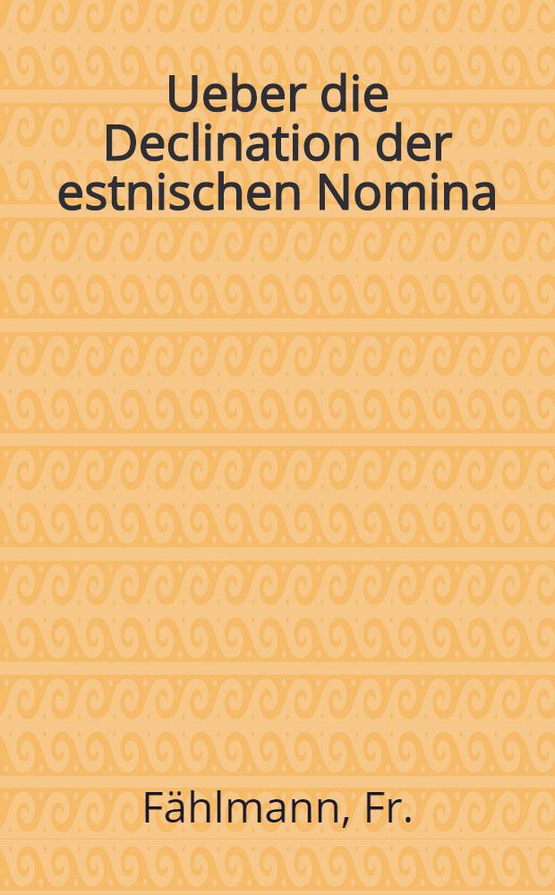 Ueber die Declination der estnischen Nomina