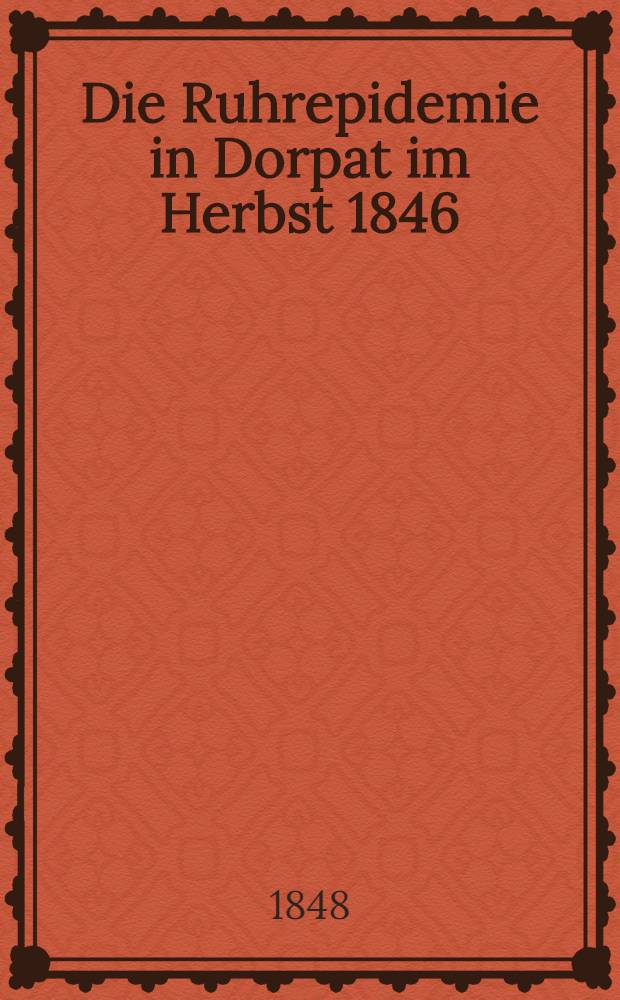 Die Ruhrepidemie in Dorpat im Herbst 1846
