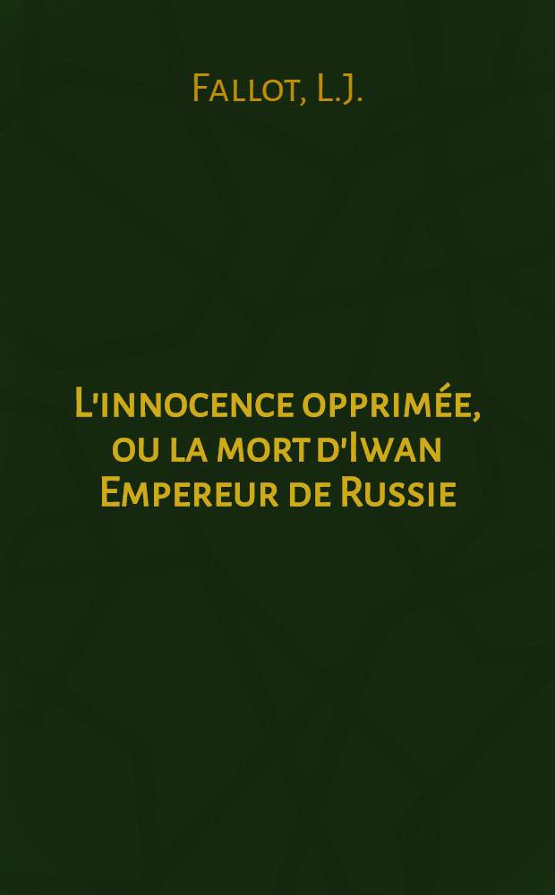 L'innocence opprimée, ou la mort d'Iwan Empereur de Russie : Tragédie
