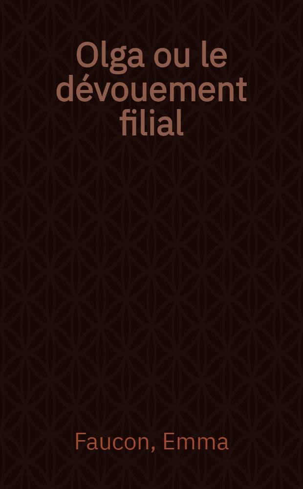 Olga ou le dévouement filial : Roman tiré des moeurs russes