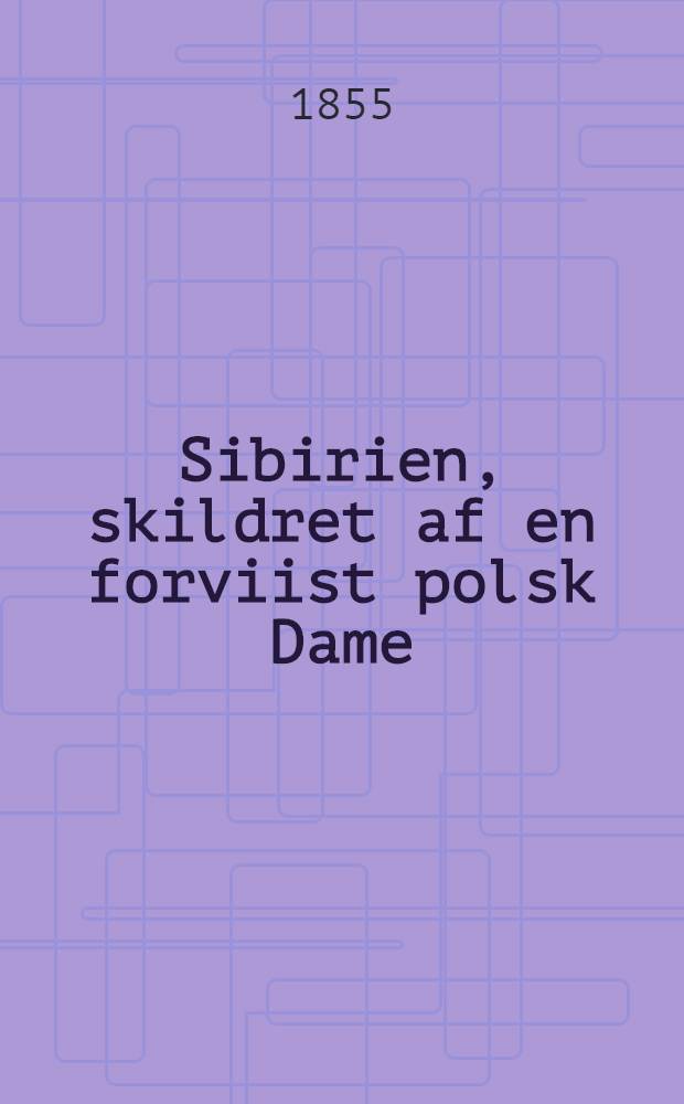 Sibirien, skildret af en forviist polsk Dame