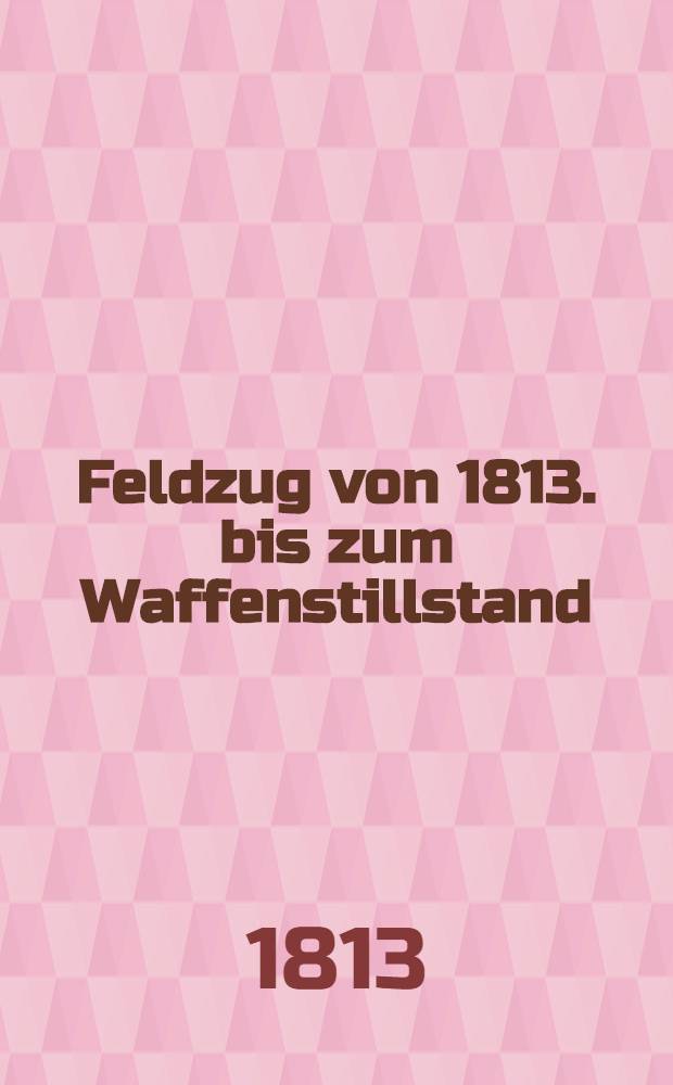 Feldzug von 1813. bis zum Waffenstillstand