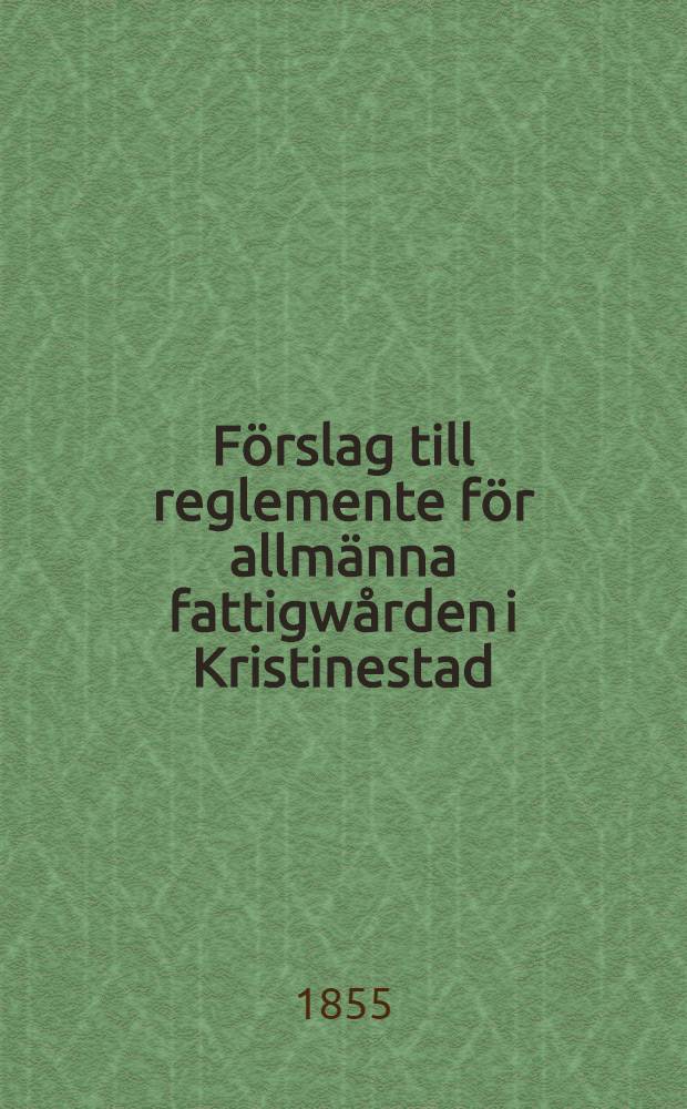 F&ouml;rslag till reglemente f&ouml;r allm&auml;nna fattigw&aring;rden i Kristinestad