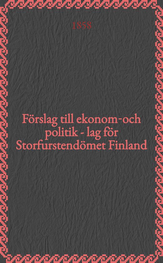 Förslag till ekonomi- och politik - lag för Storfurstendömet Finland : Bilagor. Delen 3