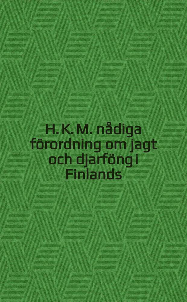 H. K. M. nådiga förordning om jagt och djarföng i Finlands : Gifwen i Helsingfors, dem 10 Feb. 1868