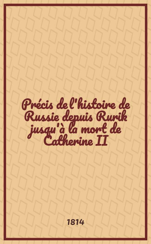 Précis de l'histoire de Russie depuis Rurik jusqu'à la mort de Catherine II