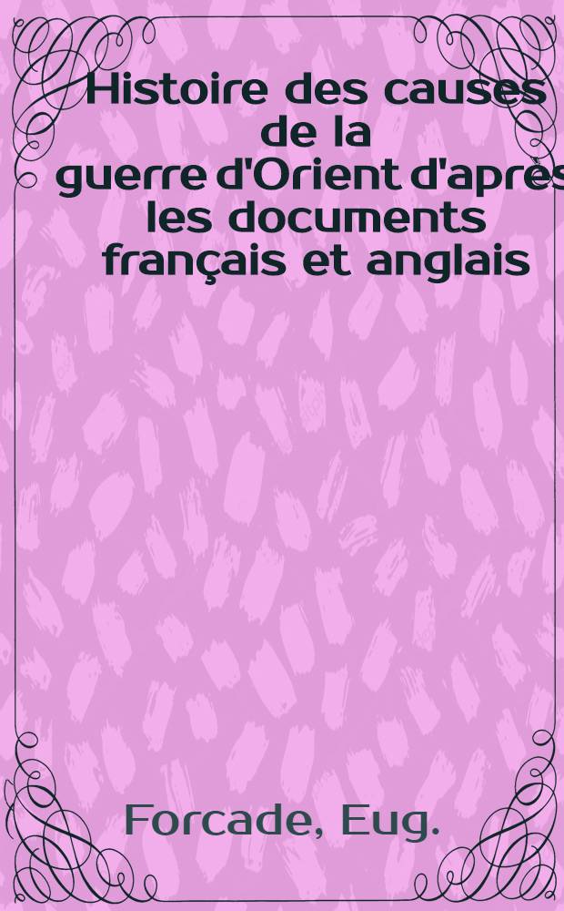 Histoire des causes de la guerre d'Orient d'après les documents français et anglais