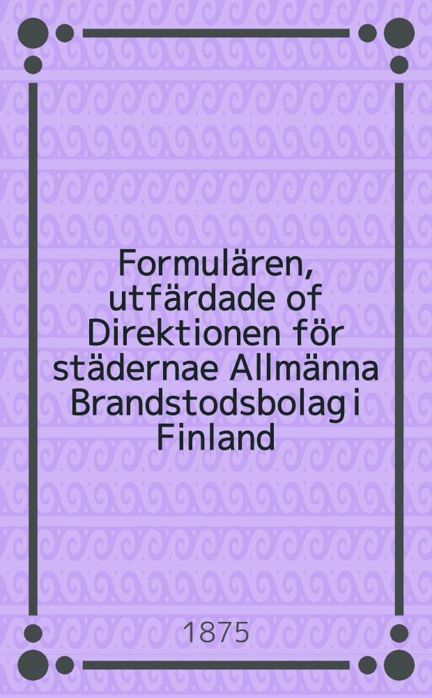 Formulären, utfärdade of Direktionen för städernae Allmänna Brandstodsbolag i Finland