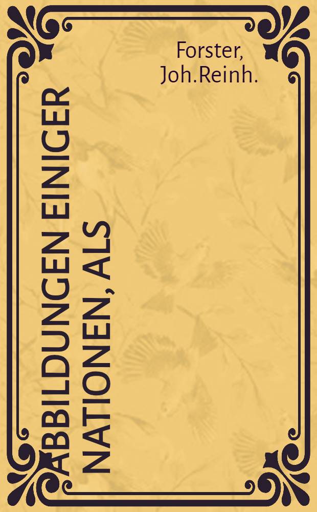 Abbildungen einiger Nationen, als: der Deutschen, Russen, Portugiesen, Honduras, Chinesen, Peruaner, und einiger merkwürdiger Thiere, nebst Beschreibung ihrer Lebensart