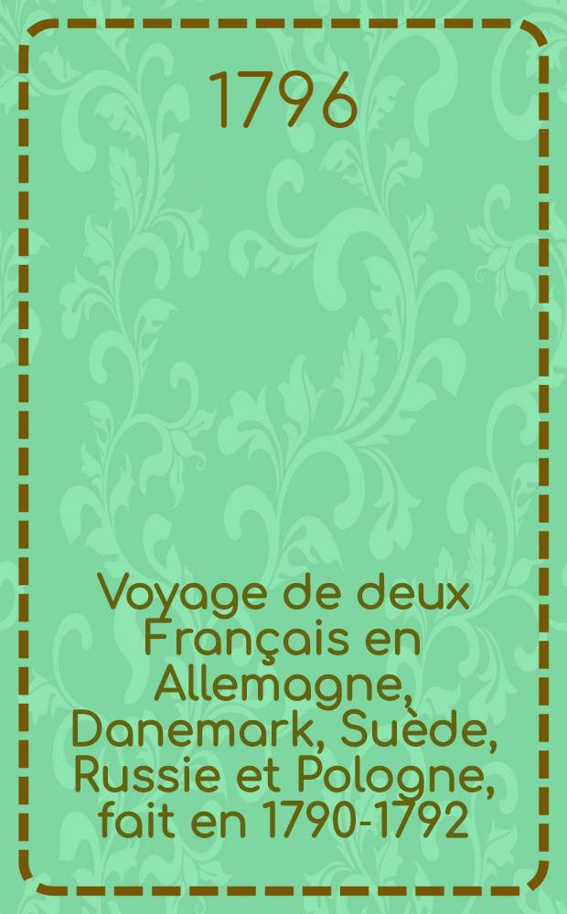 Voyage de deux Français en Allemagne, Danemark, Suède, Russie et Pologne, fait en 1790-1792
