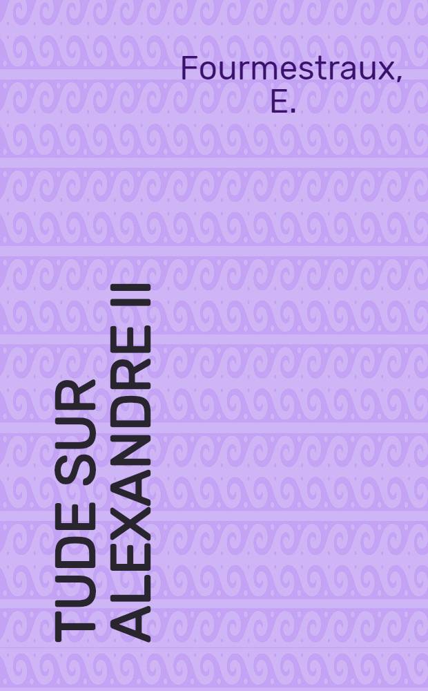 &Eacute;tude sur Alexandre II