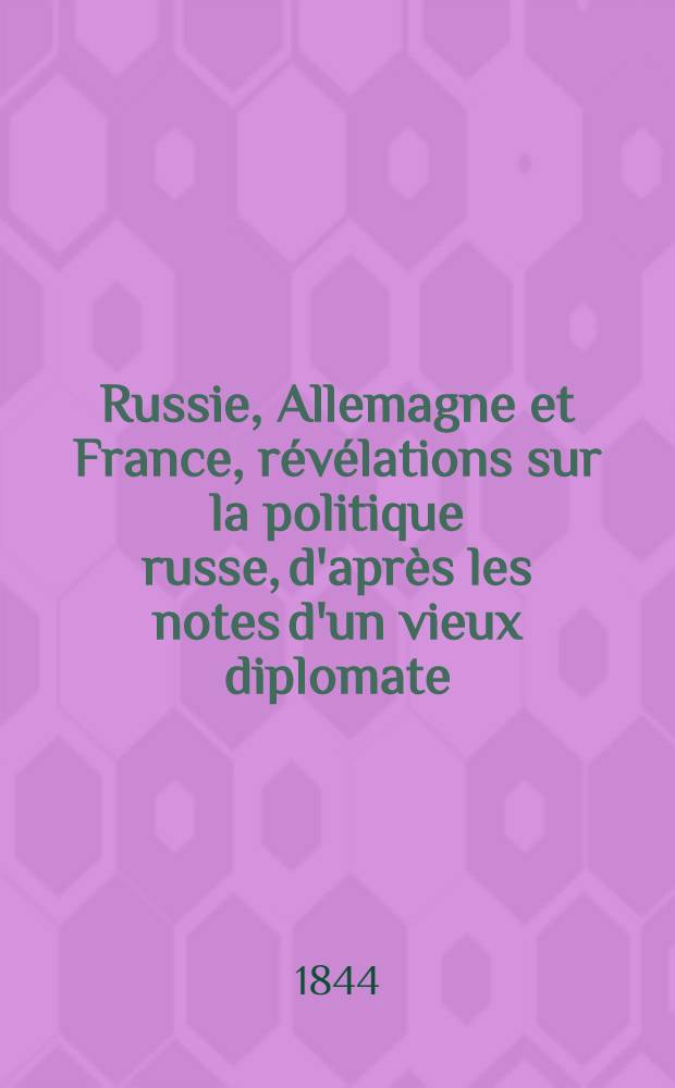 Russie, Allemagne et France, révélations sur la politique russe, d'après les notes d'un vieux diplomate