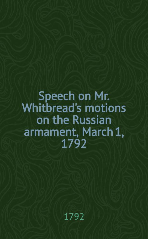 Speech on Mr. Whitbread's motions on the Russian armament, March 1, 1792