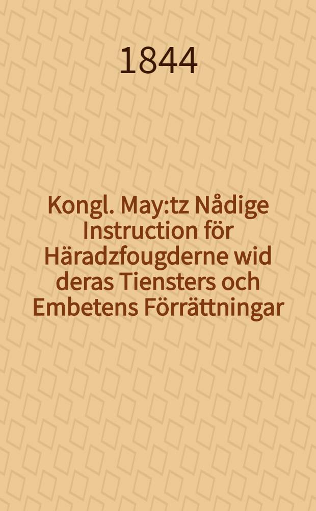 Kongl. May:tz Nådige Instruction för Häradzfougderne wid deras Tiensters och Embetens Förrättningar : Gifwen Stockholm den 9. Oct.1688